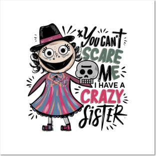 You Can't Scare Me I Have A Crazy Sister Posters and Art